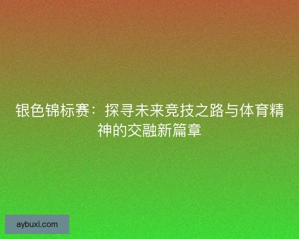 银色锦标赛：探寻未来竞技之路与体育精神的交融新篇章